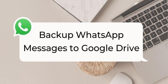 How to Backup WhatsApp Messages to Google Drive