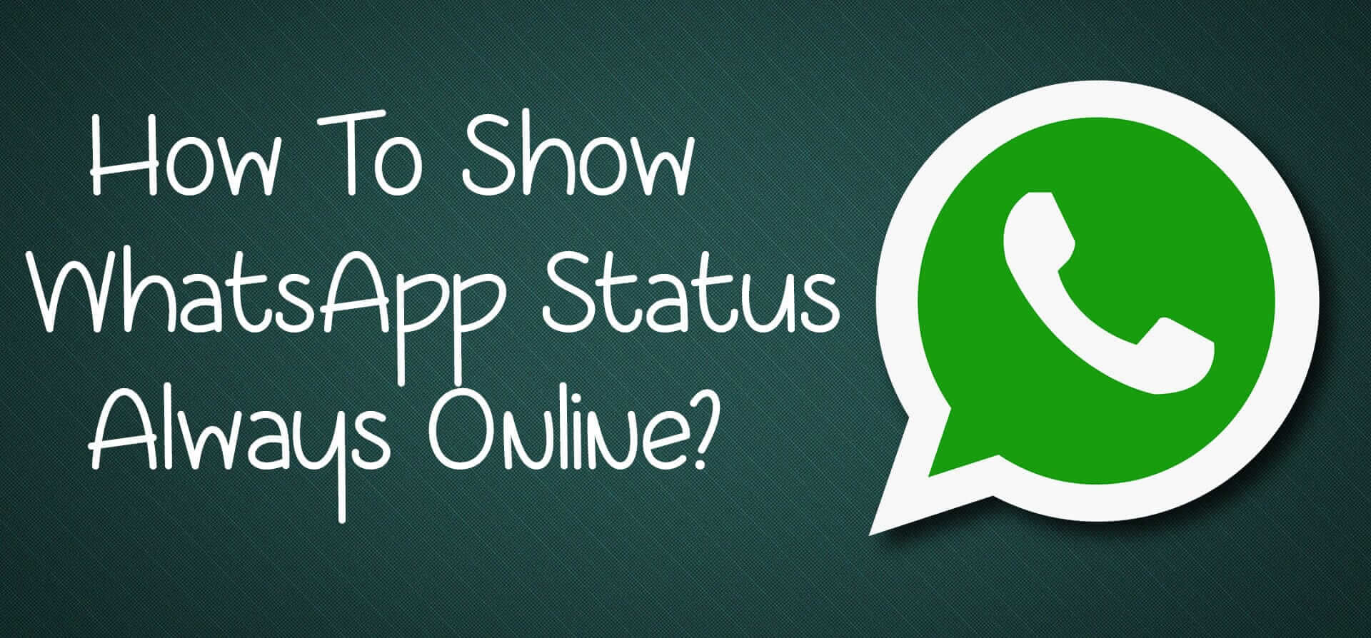 How To Show WhatsApp Status Always Online